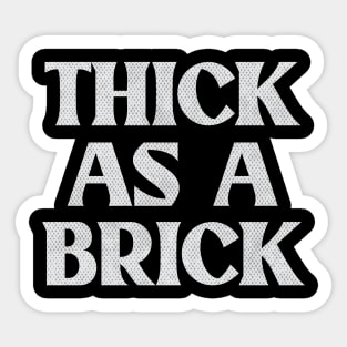 THICK AS A BRICK Sticker